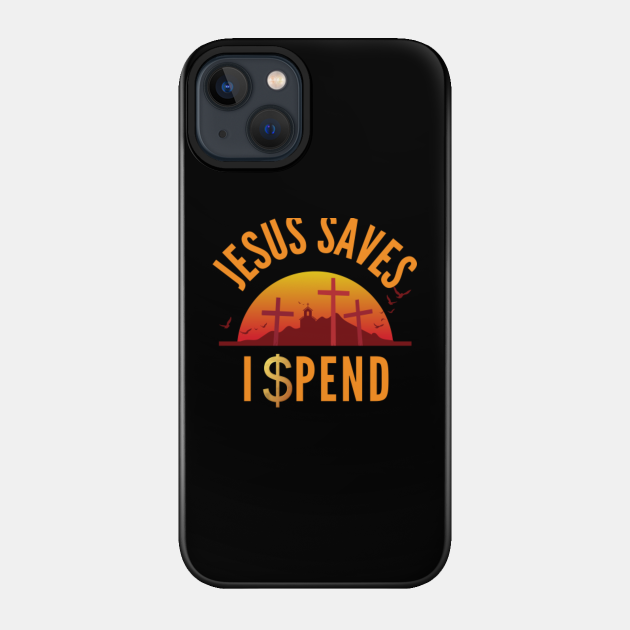 Jesus Saves I spend Christian Humor sunrise - Jesus Saves - Phone Case