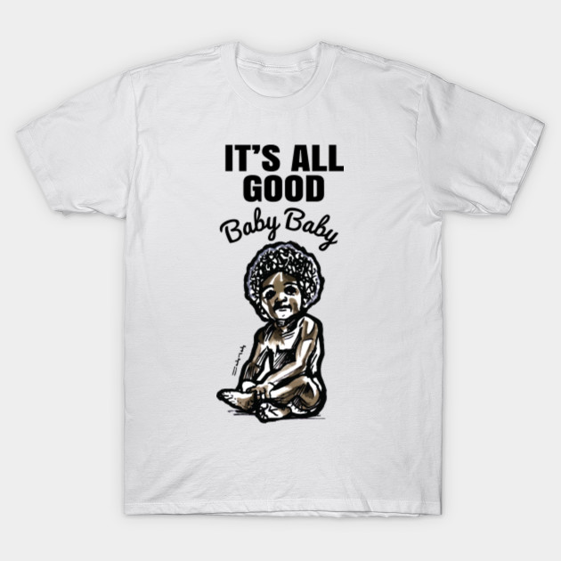 Its All Good Baby Baby Its All Good Baby T Shirt Teepublic