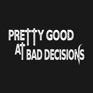 Pretty Good at Bad Decisions T-Shirt