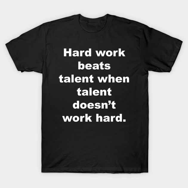 Hard work beats talent when talent doesn't work hard. - Motivation - T-Shirt