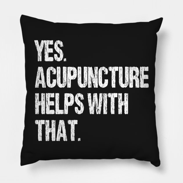 Yes. Acupuncture Helps With That. Pillow by Nirvanibex