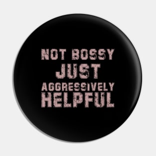 Not Bossy Just Aggressively Helpful Funny Pin