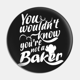 You Wouldn't Know - You're Not a Baker Pin