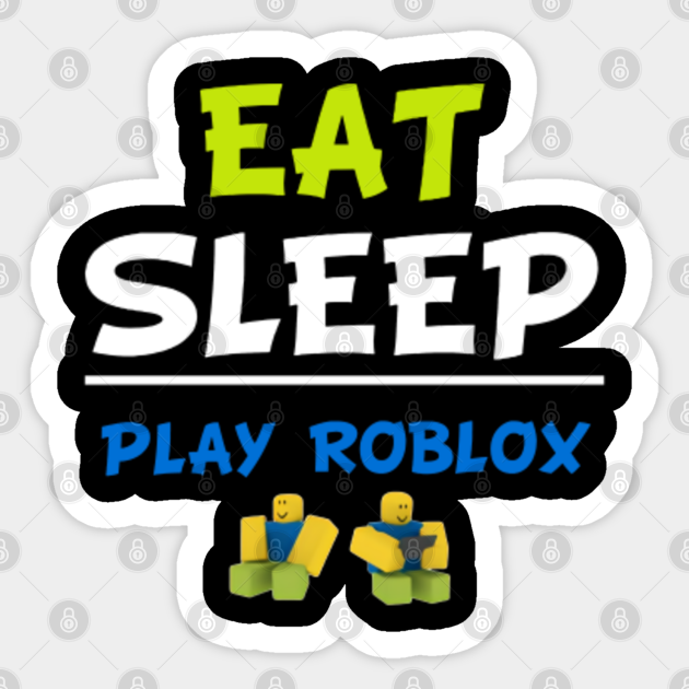 Eat Sleep Play Roblox Roblox Sticker Teepublic - roblox memes roblox sticker teepublic