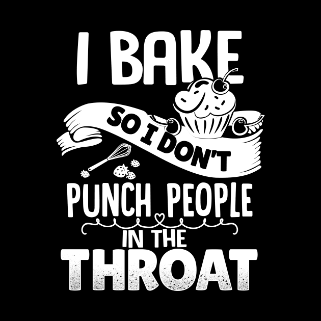 I Bake So I Don't Punch People In The Throat by jonetressie