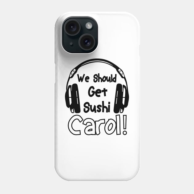 we should get sushi carol 0 Phone Case by tinastore