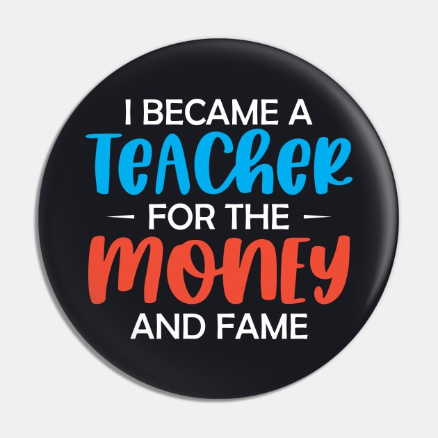 I became a Teacher for the money and fame Pin by TeeGuarantee