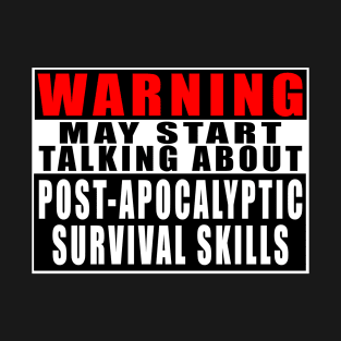 Warning May Start Talking About Post-Apocalyptic Survival Skills T-Shirt