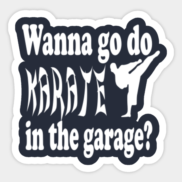 Stepbrothers Quote Wanna Go Do Karate In The Garage Willferrell Sticker Teepublic