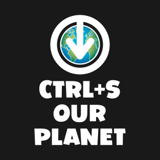 Ctrl+S Our Planet - Save Our Planet design with download/save iconography over a world globe T-Shirt