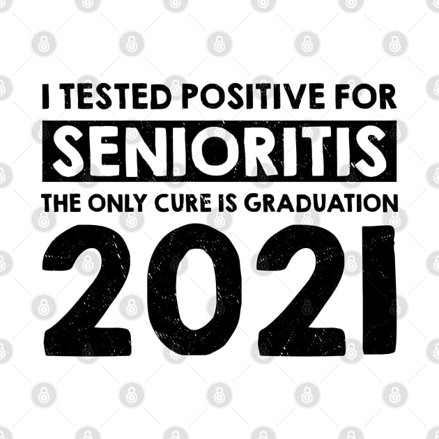 I Tested Positive for Senioritis The Only Cure Is Graduation 2021 by dznbx