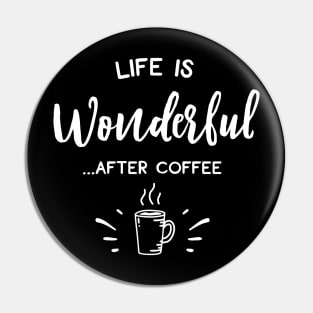 Life Is Wonderful After Coffee Pin