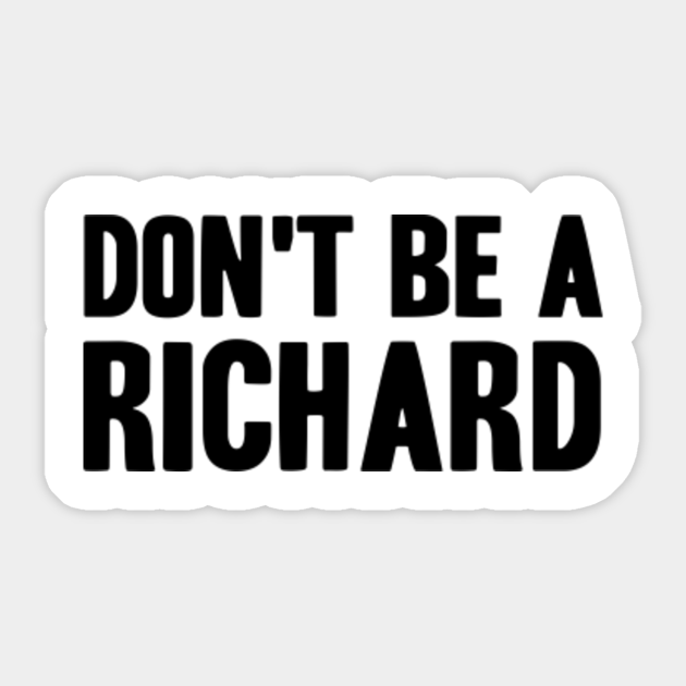 Don't Be A RICHARD - Dont Be A Richard - Sticker