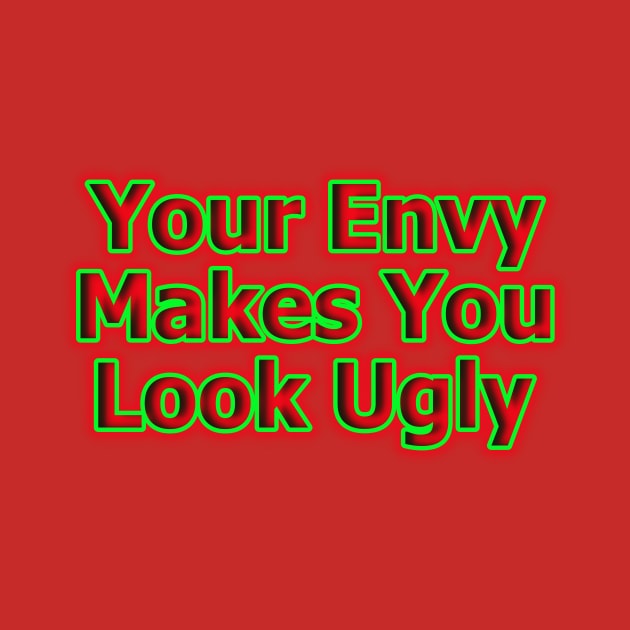 Your Envy Makes You Look Ugly by Creative Creation