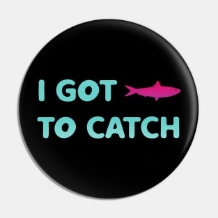 i got fish to catch Pin