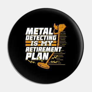 Metal Detecting Is My Retirement Plan Pin