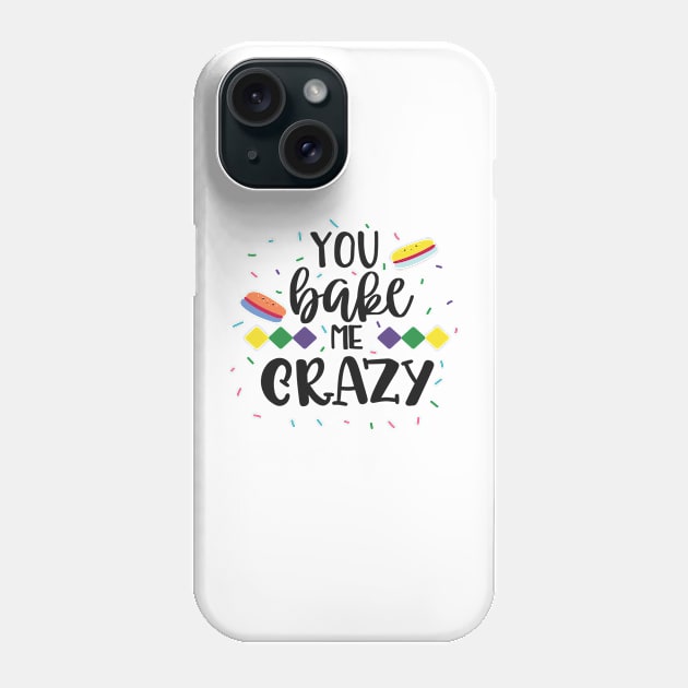 You Bake Me Crazy Phone Case by Phorase