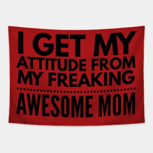 I get my attitude from my freaking awesome mom Tapestry