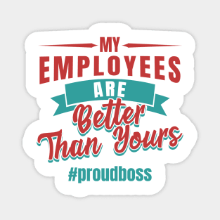 Entrepreneur Gifts My Employees Are Better Than Yours Proud Boss Magnet