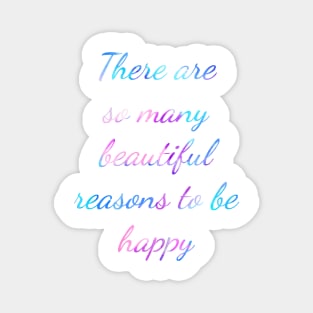 There are so many beautiful reasons to be happy Quote Magnet