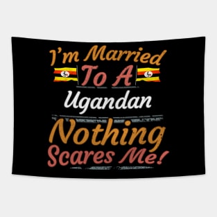 I'm Married To A Ugandan Nothing Scares Me - Gift for Ugandan From Uganda Africa,Eastern Africa, Tapestry