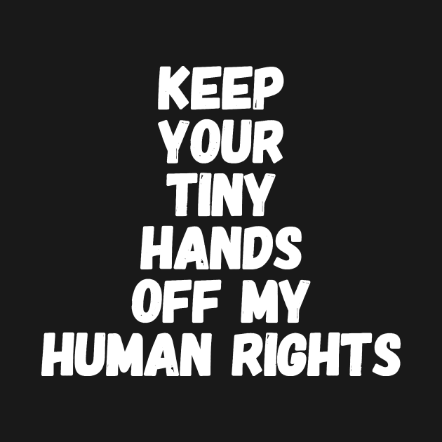 Keep your tiny hands off my human rights by captainmood