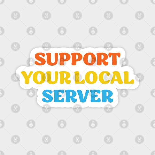 Support Your Local Server Magnet by Scott Richards