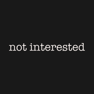 not interested T-Shirt