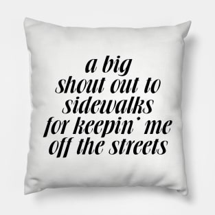 A big shoutout to sidewalks for keepin me off the streets Pillow