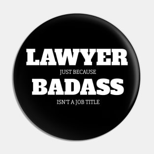 Lawyer Just Because Badass Isn't A Job Title Pin