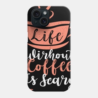 Life without coffee is scary Phone Case