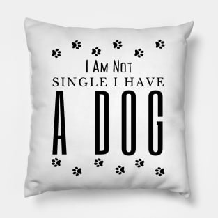 Dog lovers I Am Not Single I Have A Dog Pillow