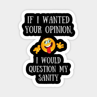 If I Wanted Your Opinion, I Would Question My Sanity Magnet