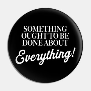 Something Ought To Be Done About Everything Pin