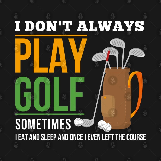 Funny Golfer Gifts - I Don't Always Play Golf Sometimes I Eat And Sleep by NAMTO