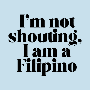 Funny Filipino Joke: I'm not shouting, I am a Filipino T-Shirt