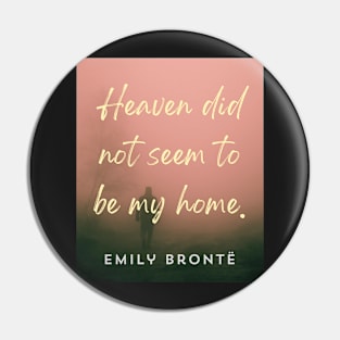 Emily Brontë quote: Heaven did not seem to be my home Pin