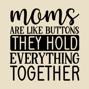 Mom are like buttons they hold everything together T-Shirt