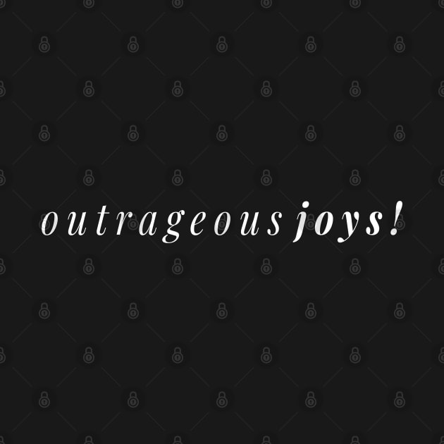 Outrageous Joys - A Joyful Design for Outrageously Joyous (White) by tnts