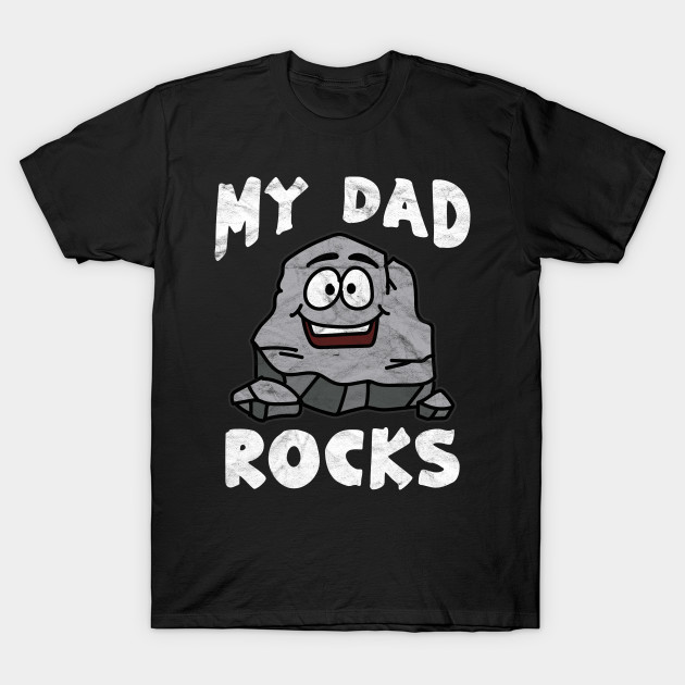 Father S Day My Dad Rocks Fathers Day T Shirt Teepublic