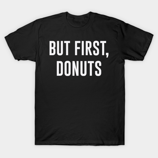 Discover BUT FIRST DONUTS - Donuts - T-Shirt