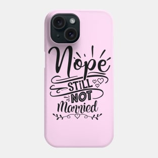 Nope Still Not Married Phone Case