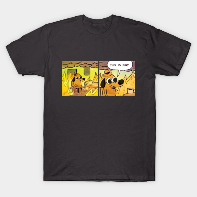 This is Fine Dog on Fire - This Is Fine Meme - T-Shirt | TeePublic