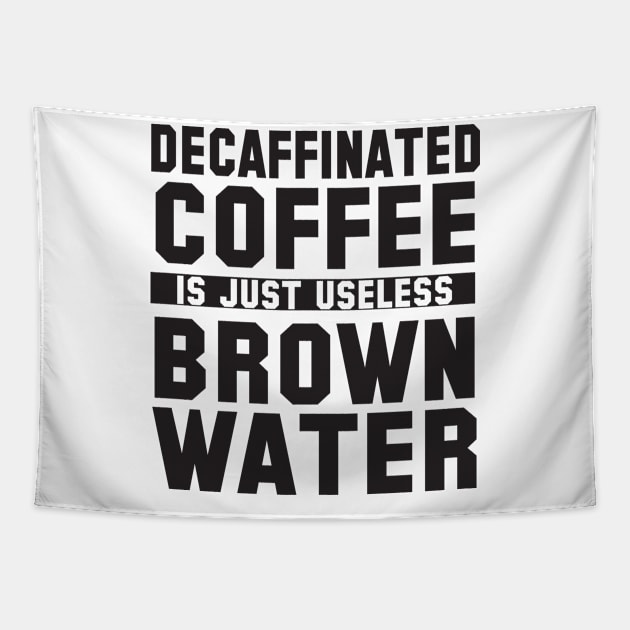 Decaffinated Coffee Is Just Useless Brown Water Tapestry by shopbudgets