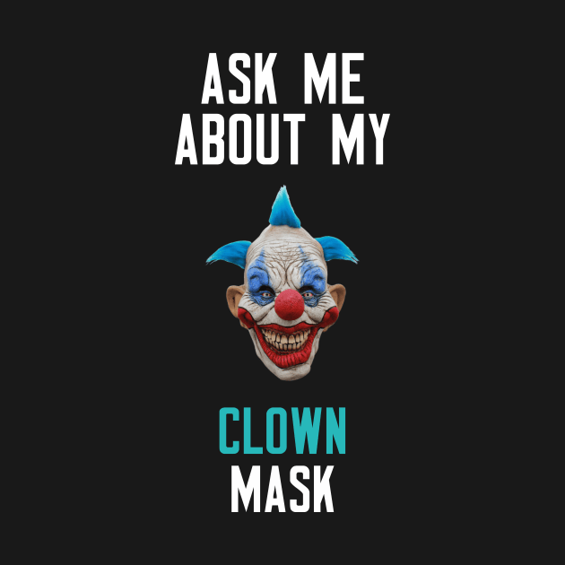 Ask Me About My Clown Mask by cleverth