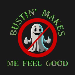 Bustin' Makes Me Feel Good! T-Shirt