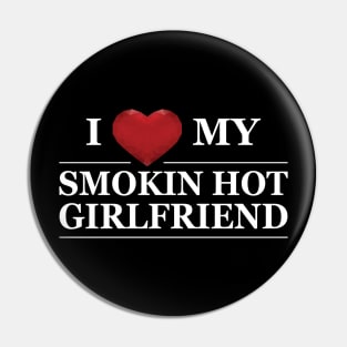 Boyfriend - I love my smokin hot girlfriend Pin