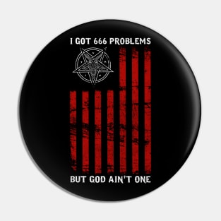 I Got 666 Problems But God Ain't One - Satanic Gift Pin