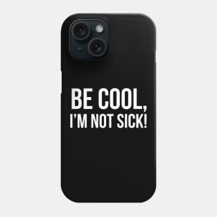 BE COOL, I'M NOT SICK! funny saying quote Phone Case