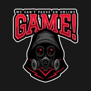 We Can't Pause An Online Game! T-Shirt